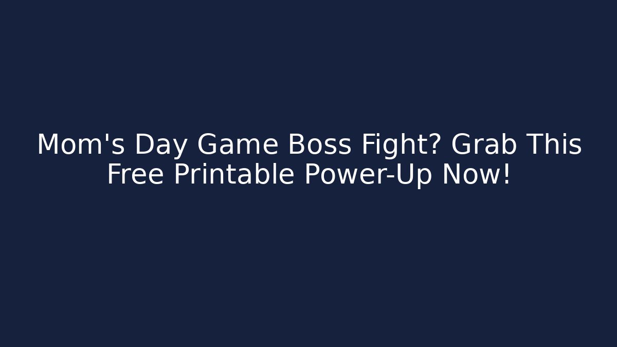 Mom's Day Game Boss Fight? Grab This Free Printable Power-Up Now!