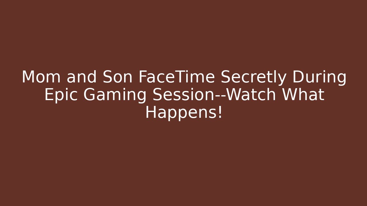 Mom and Son FaceTime Secretly During Epic Gaming Session—Watch What Happens!