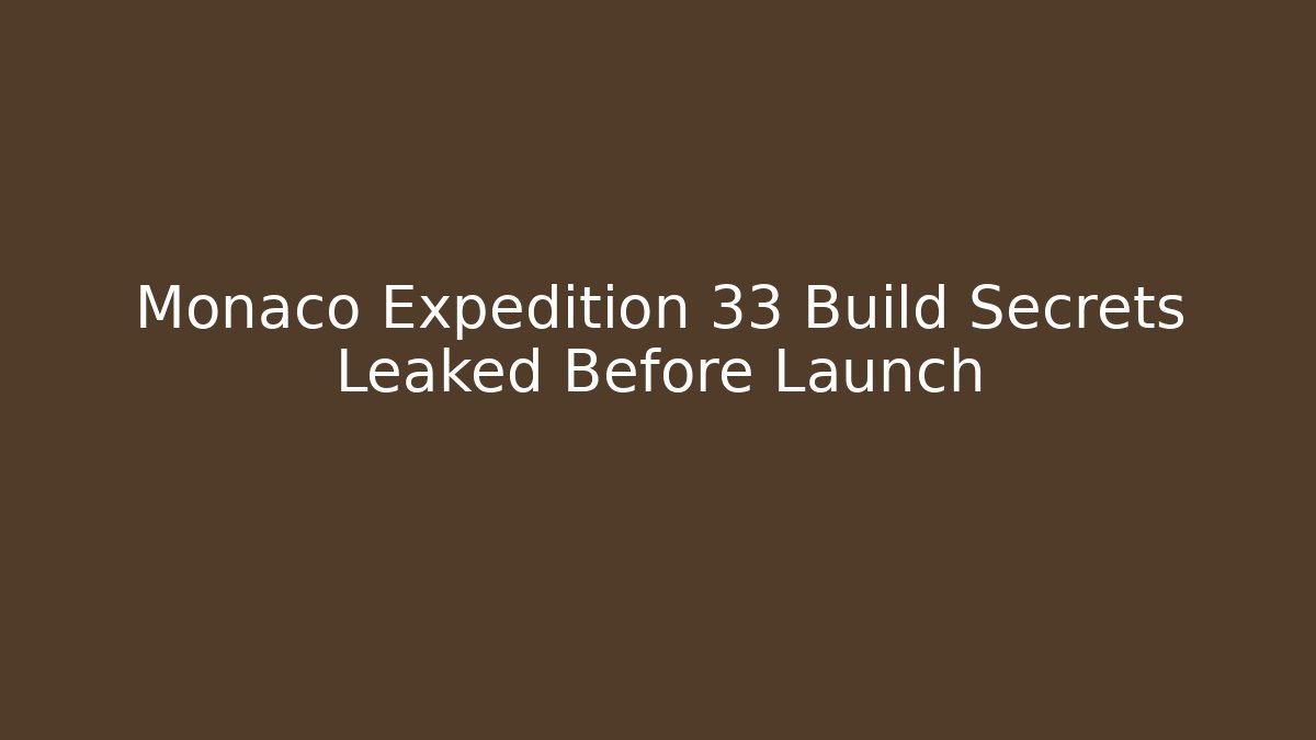 Monaco Expedition 33 Build Secrets Leaked Before Launch