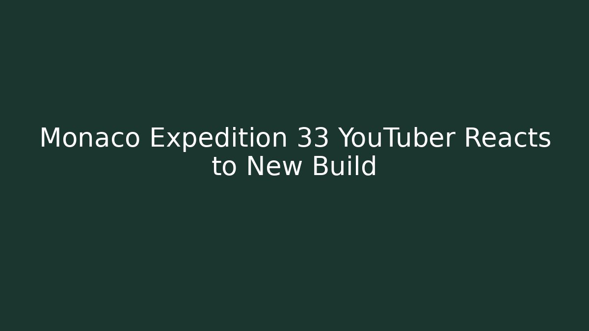 Monaco Expedition 33 YouTuber Reacts to New Build