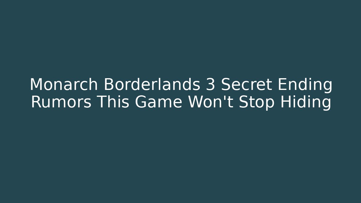 Monarch Borderlands 3 Secret Ending Rumors This Game Won't Stop Hiding