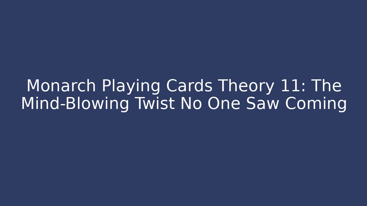 Monarch Playing Cards Theory 11: The Mind-Blowing Twist No One Saw Coming