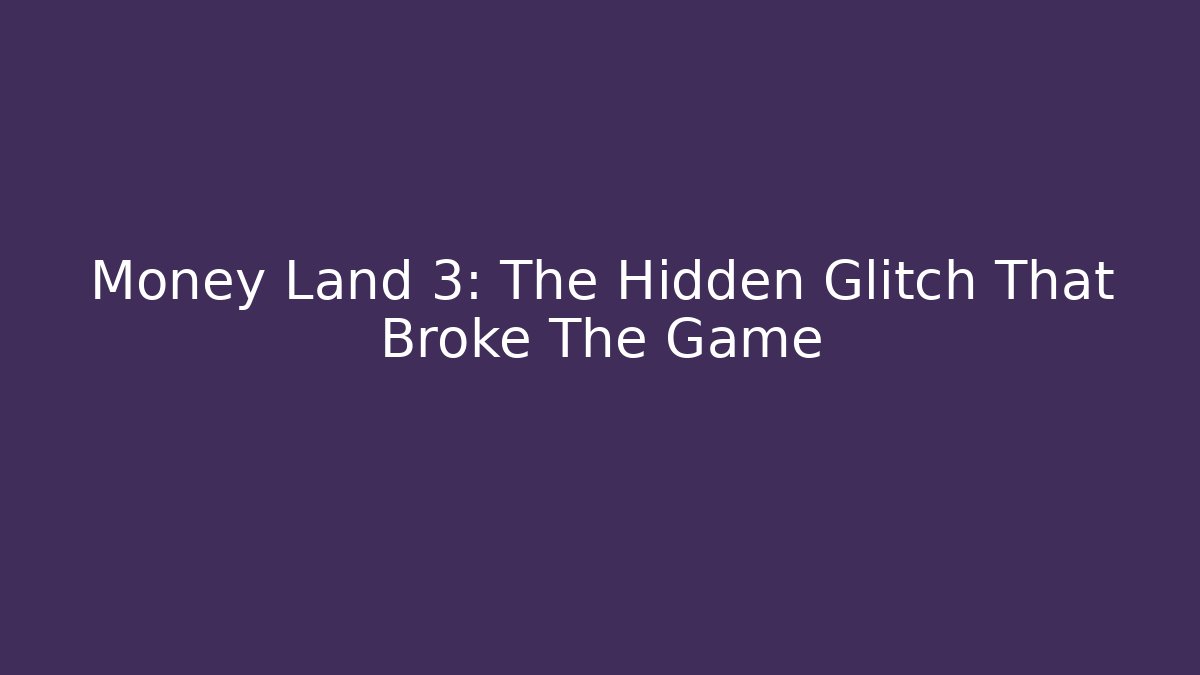 Money Land 3: The Hidden Glitch That Broke The Game