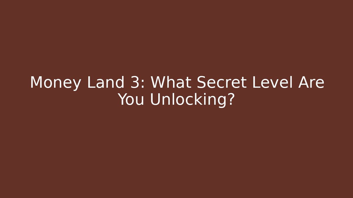 Money Land 3: What Secret Level Are You Unlocking?