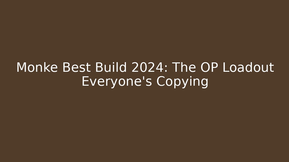 Monke Best Build 2024: The OP Loadout Everyone’s Copying