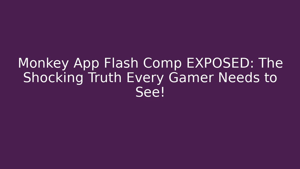 Monkey App Flash Comp EXPOSED: The Shocking Truth Every Gamer Needs to See!