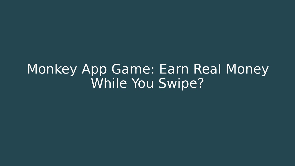 Monkey App Game: Earn Real Money While You Swipe?