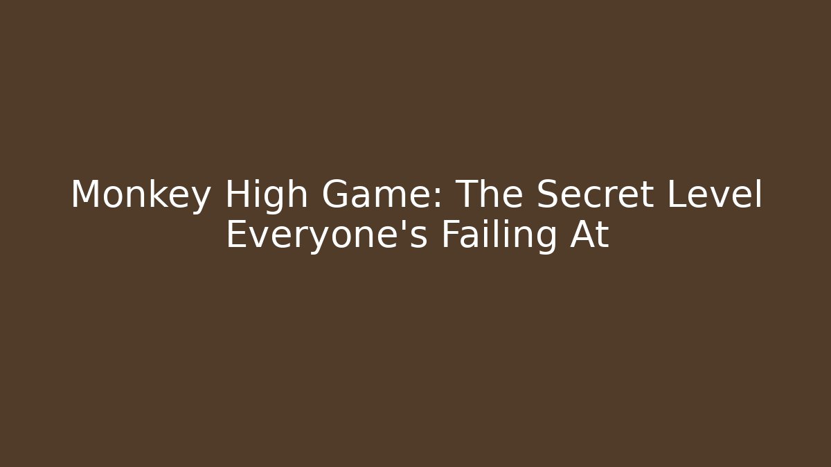 Monkey High Game: The Secret Level Everyone's Failing At