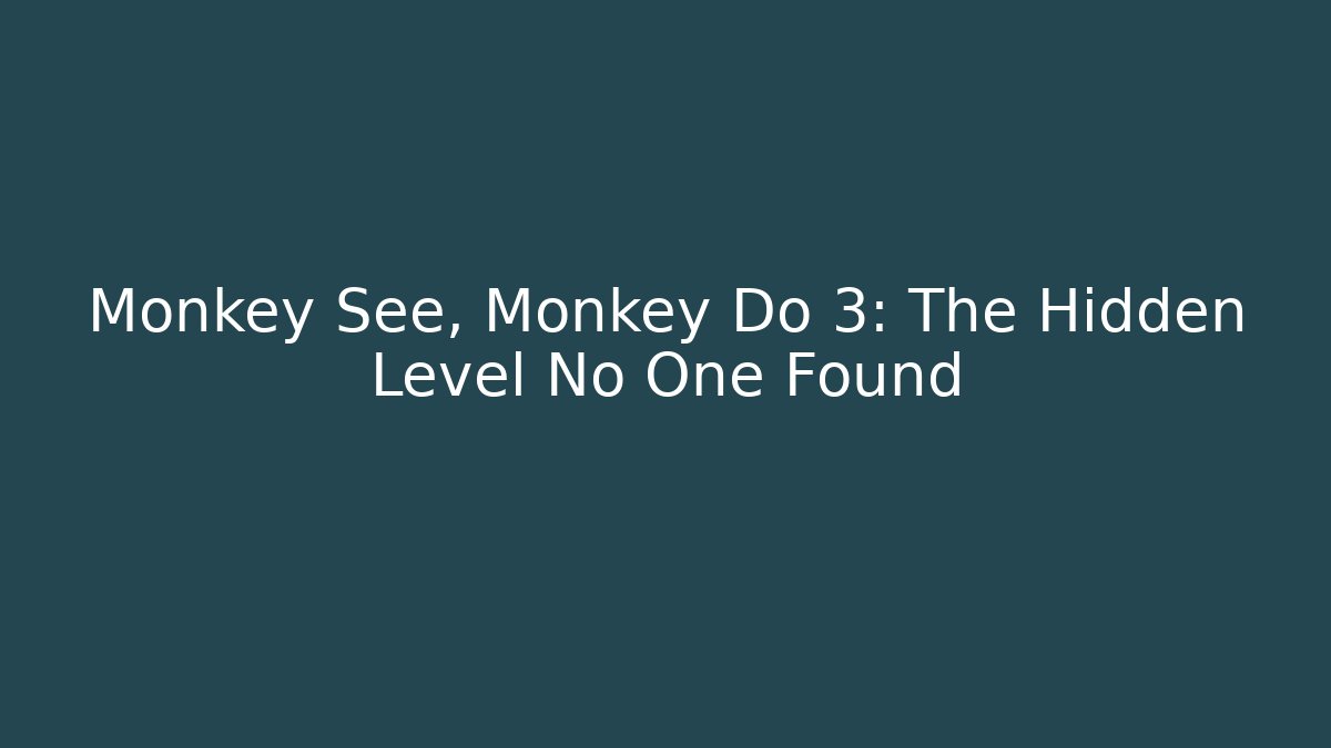 Monkey See, Monkey Do 3: The Hidden Level No One Found