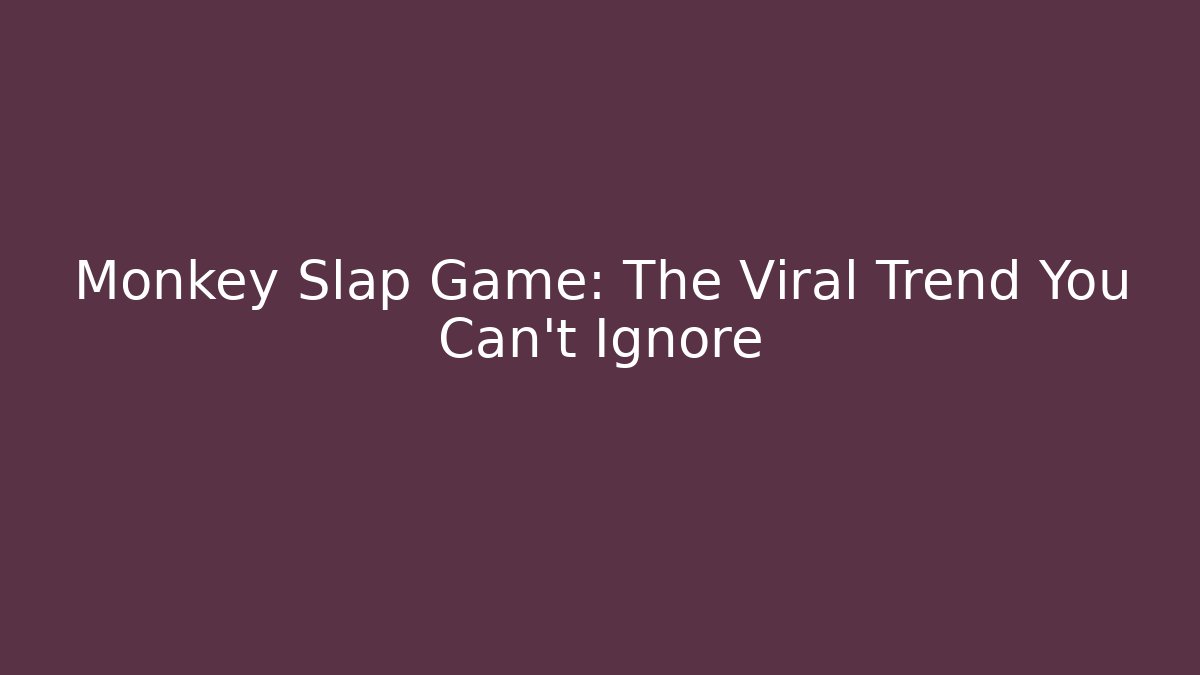 Monkey Slap Game: The Viral Trend You Can't Ignore