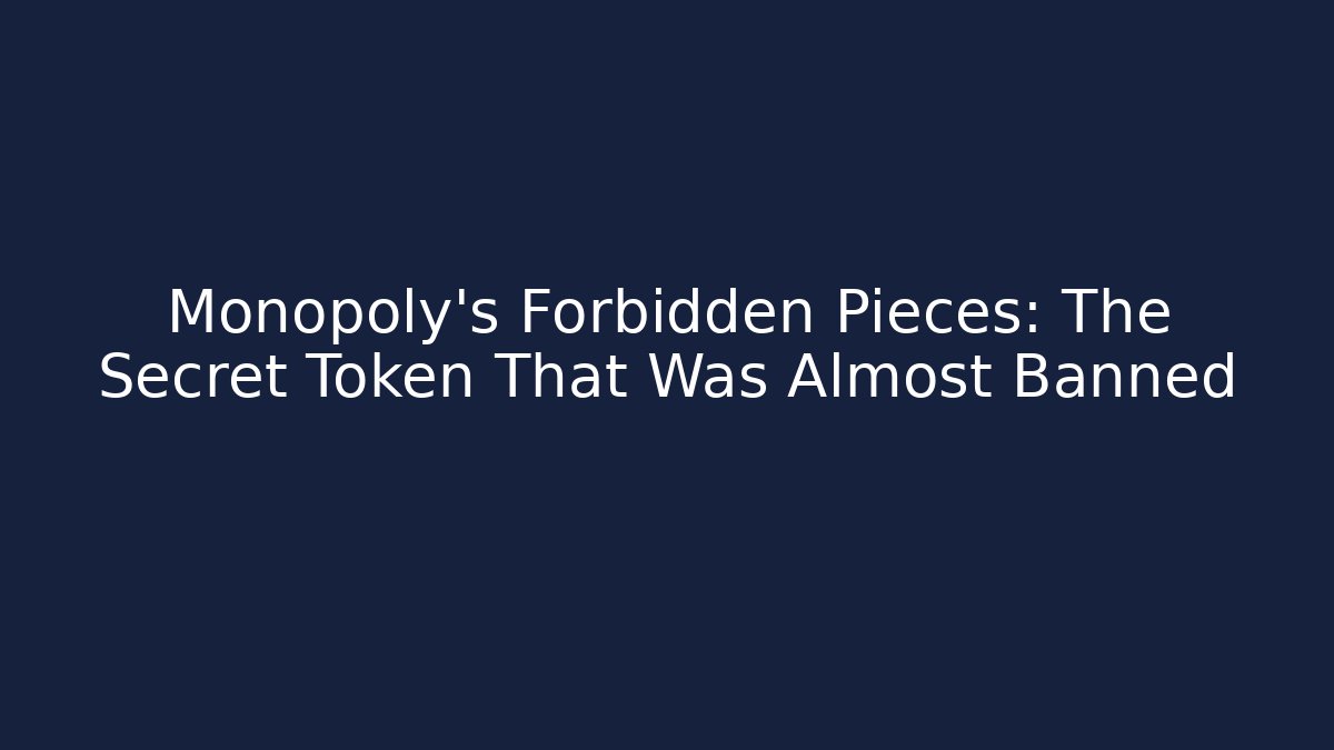 Monopoly’s Forbidden Pieces: The Secret Token That Was Almost Banned