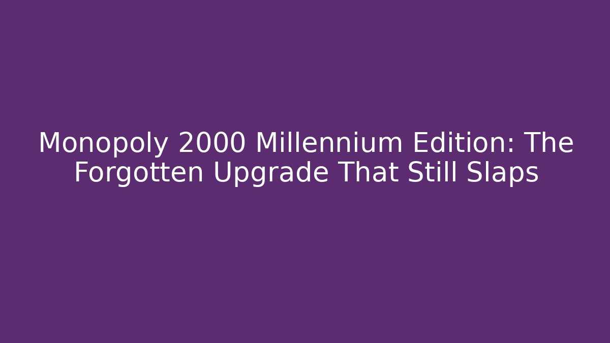 Monopoly 2000 Millennium Edition: The Forgotten Upgrade That Still Slaps - Felix Cat Insurance