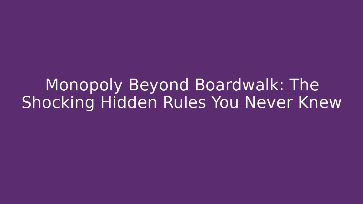 Monopoly Beyond Boardwalk: The Shocking Hidden Rules You Never Knew