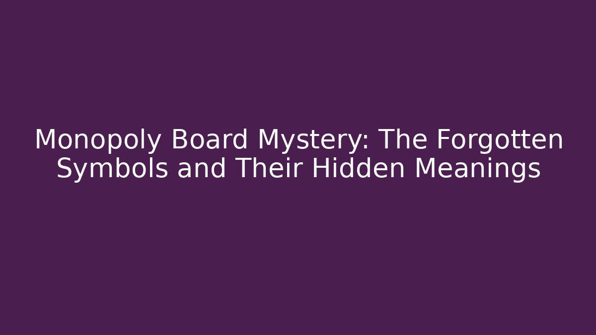 Monopoly Board Mystery: The Forgotten Symbols and Their Hidden Meanings