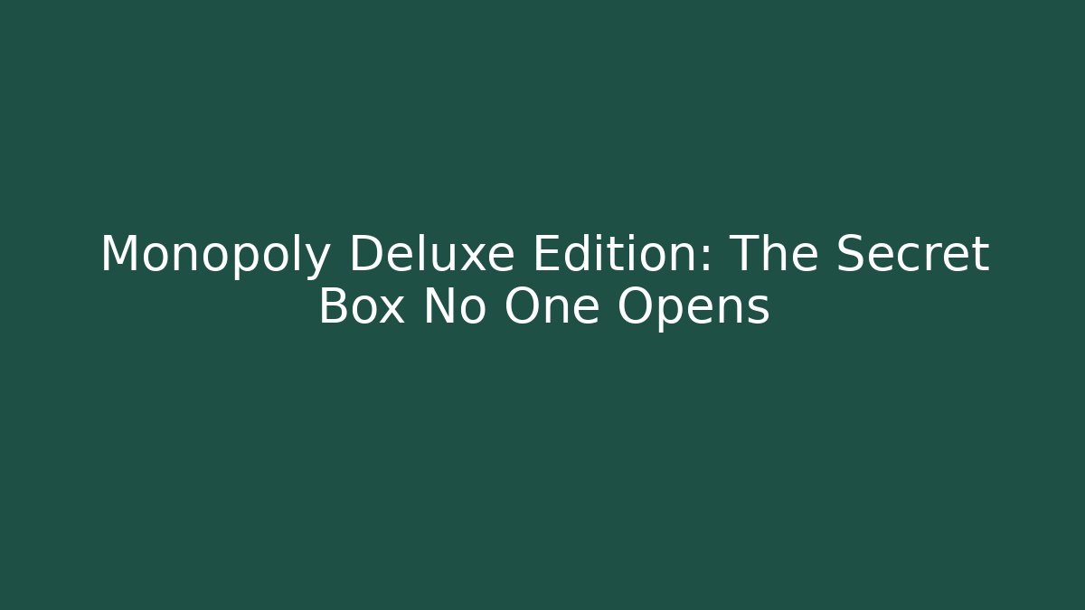 Monopoly Deluxe Edition: The Secret Box No One Opens