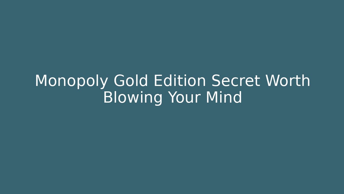 Monopoly Gold Edition Secret Worth Blowing Your Mind