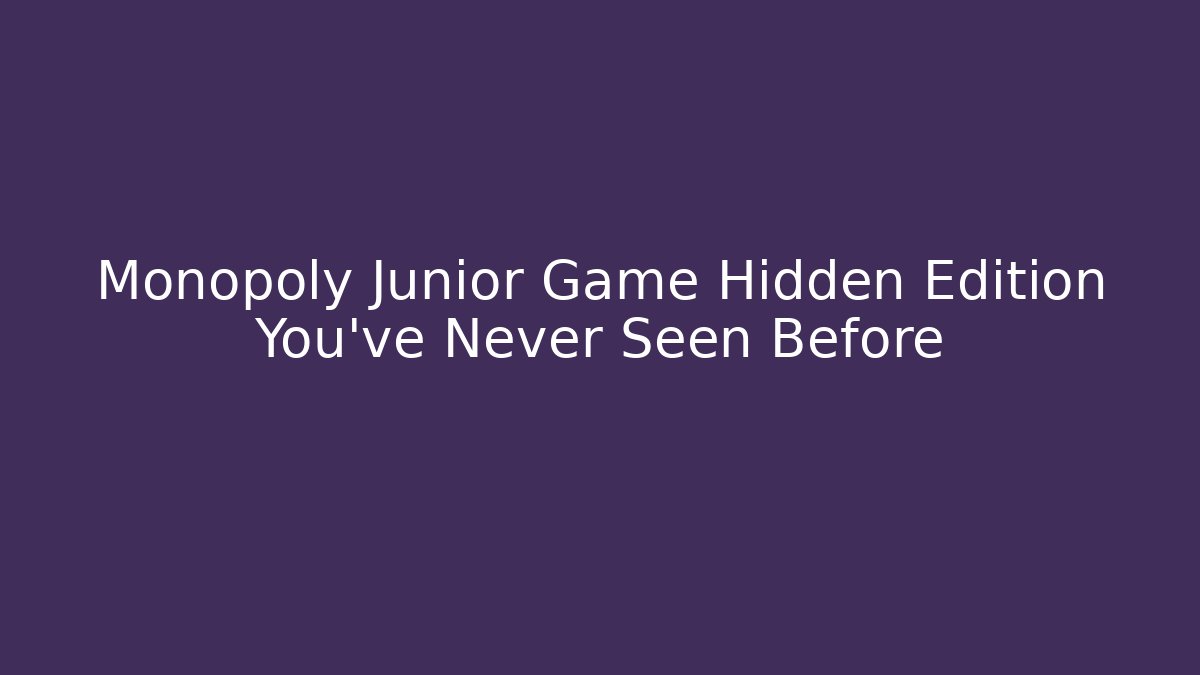 Monopoly Junior Game Hidden Edition You’ve Never Seen Before