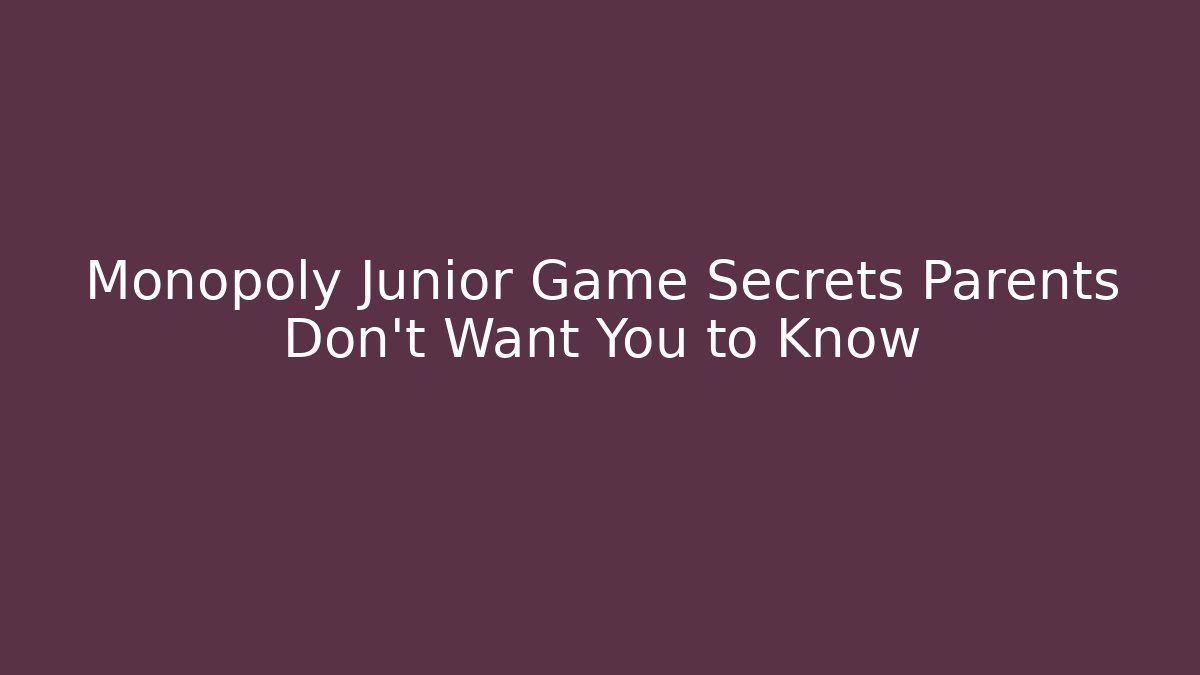 Monopoly Junior Game Secrets Parents Don’t Want You to Know