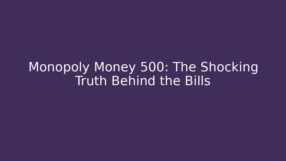 Monopoly Money 500: The Shocking Truth Behind the Bills