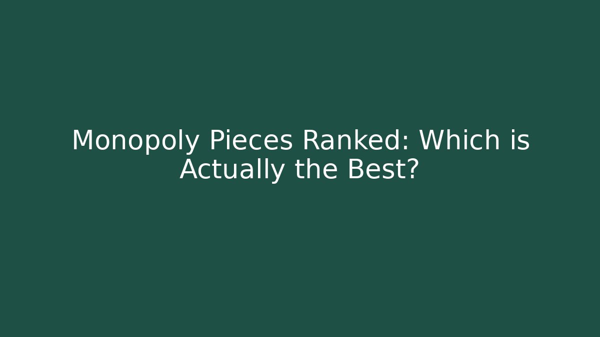 Monopoly Pieces Ranked: Which is Actually the Best?