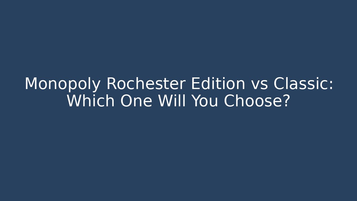 Monopoly Rochester Edition vs Classic: Which One Will You Choose?