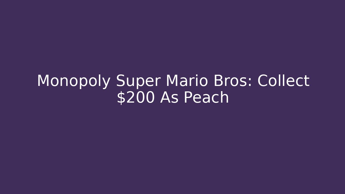 Monopoly Super Mario Bros: Collect $200 As Peach