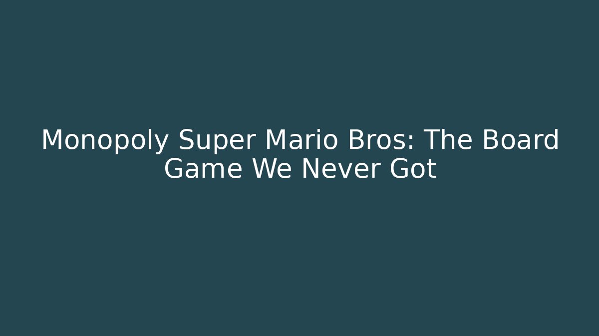 Monopoly Super Mario Bros: The Board Game We Never Got