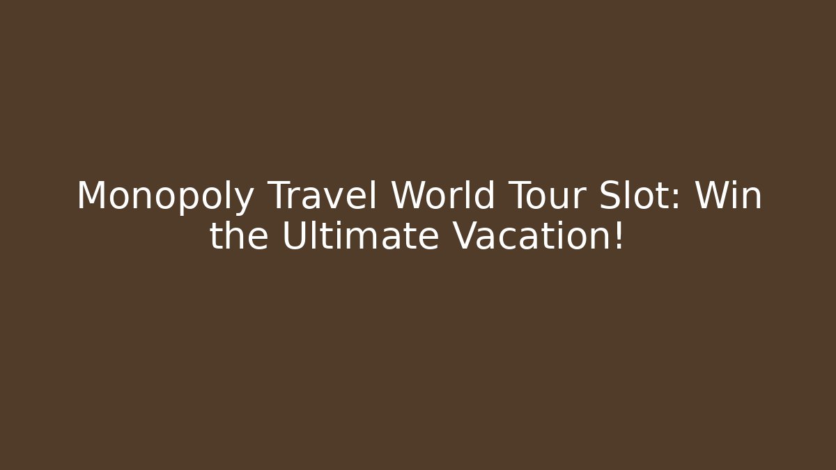 Monopoly Travel World Tour Slot: Win the Ultimate Vacation!