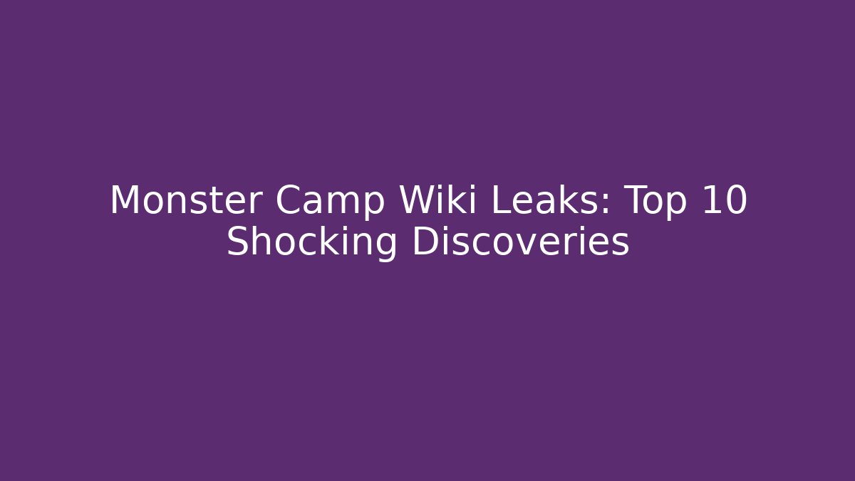 Monster Camp Wiki Leaks: Top 10 Shocking Discoveries