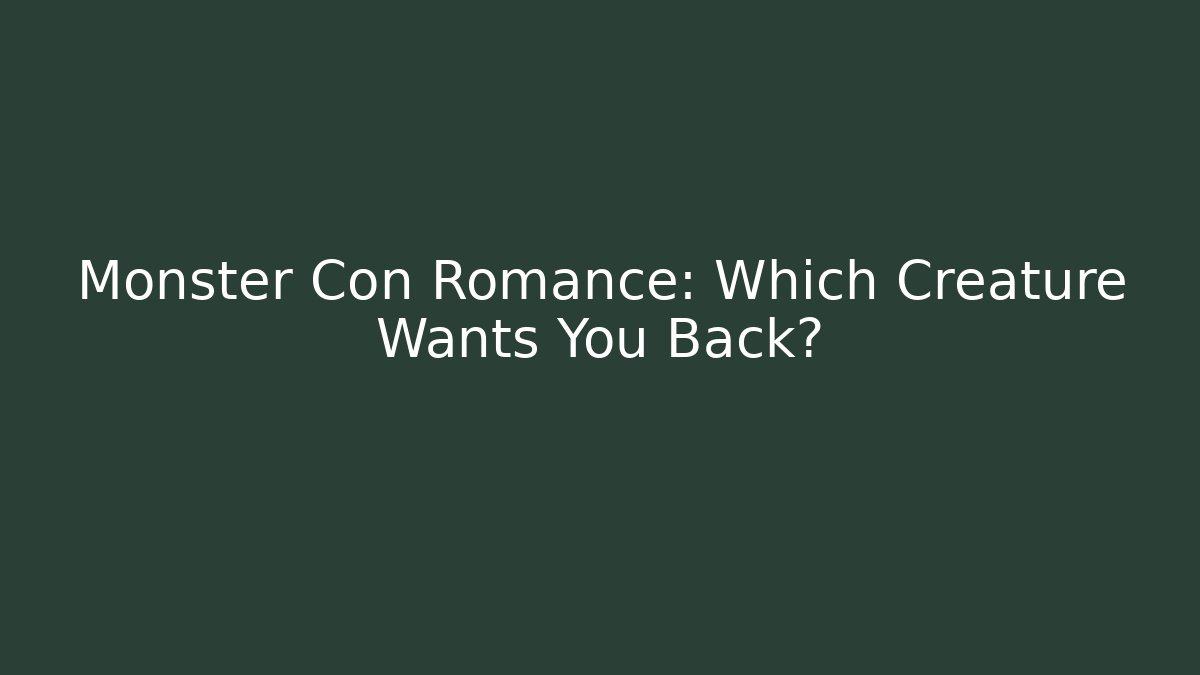 Monster Con Romance: Which Creature Wants You Back? - Felix Cat Insurance