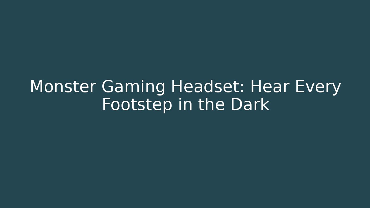 Monster Gaming Headset: Hear Every Footstep in the Dark