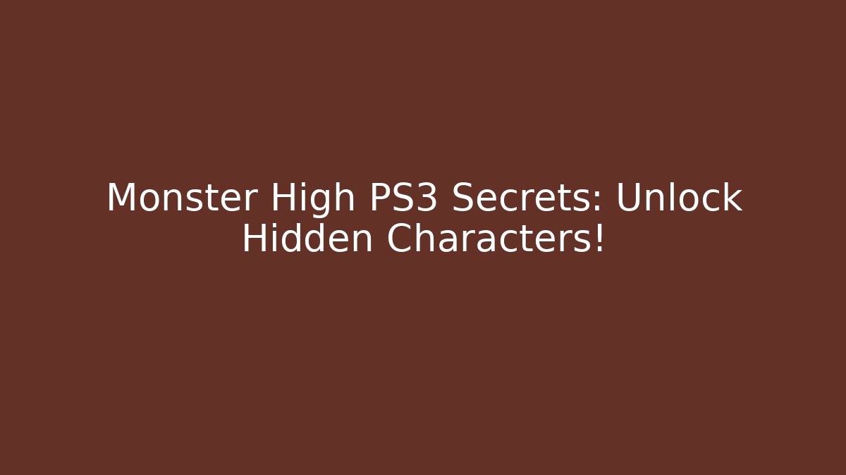 Monster High PS3 Secrets: Unlock Hidden Characters!