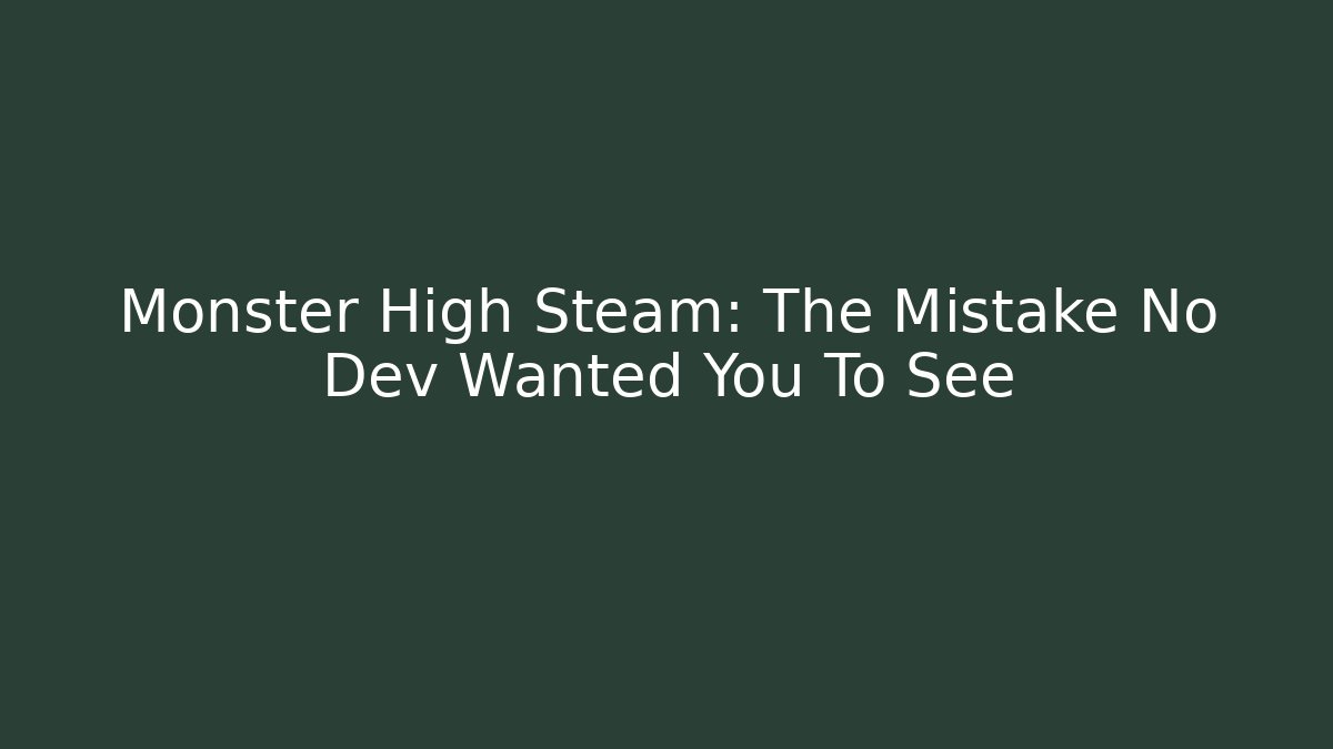 Monster High Steam: The Mistake No Dev Wanted You To See - Felix Cat Insurance