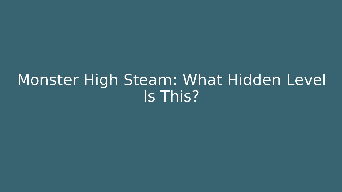 Monster High Steam: What Hidden Level Is This? - Felix Cat Insurance