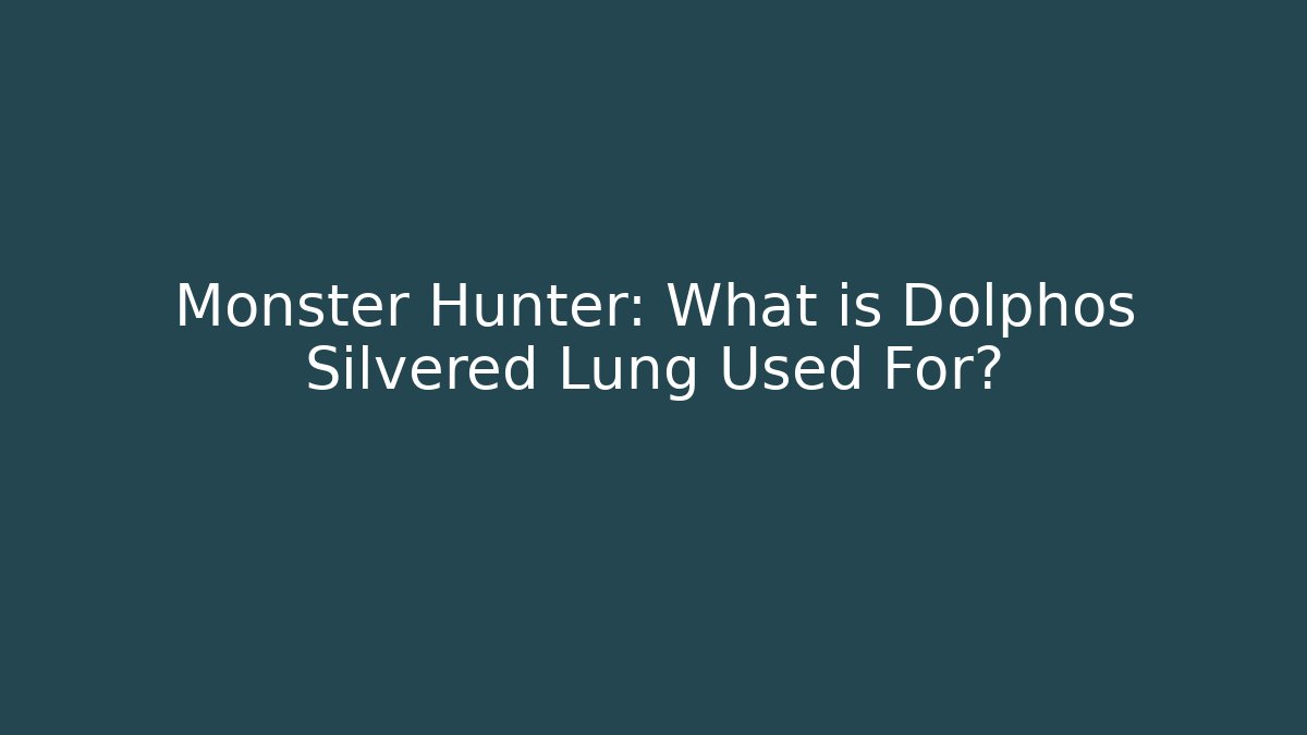 Monster Hunter: What is Dolphos Silvered Lung Used For?