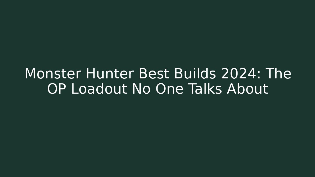 Monster Hunter Best Builds 2024: The OP Loadout No One Talks About