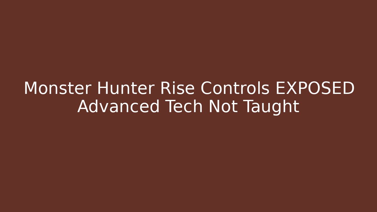 Monster Hunter Rise Controls EXPOSED Advanced Tech Not Taught