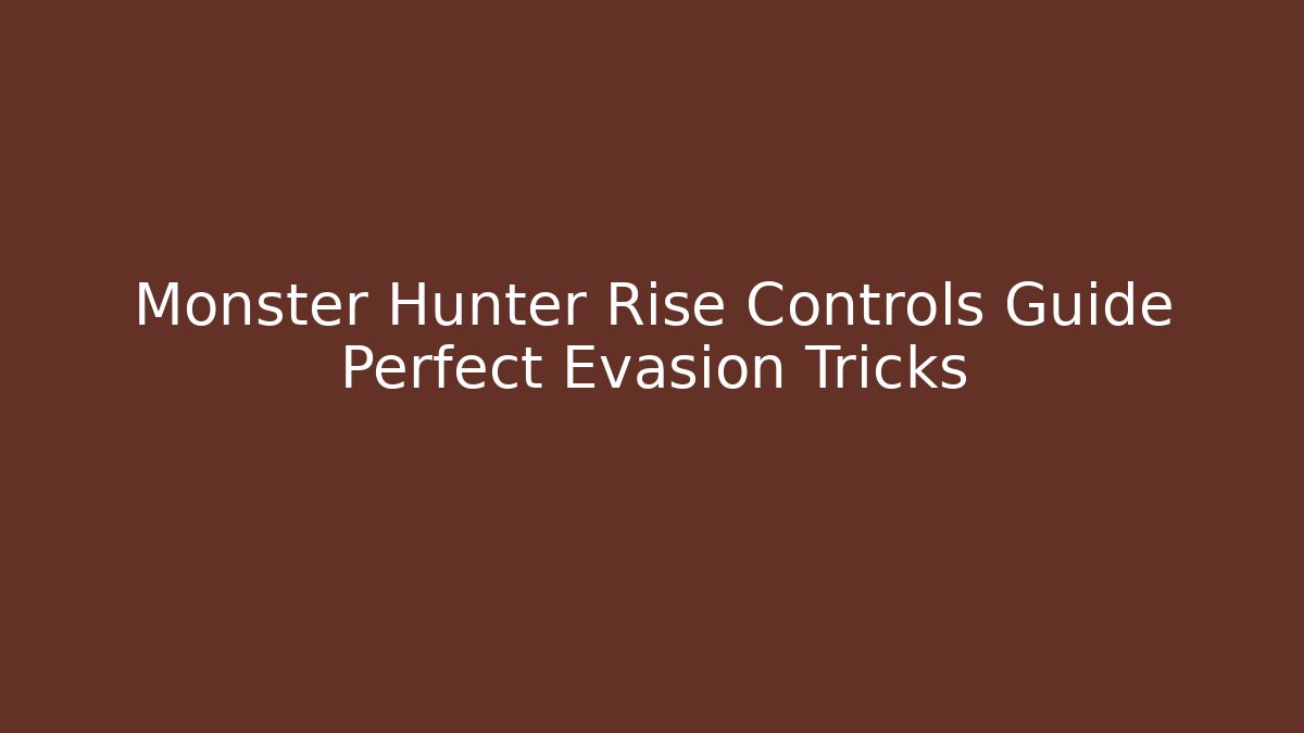Monster Hunter Rise Controls Guide Perfect Evasion Tricks