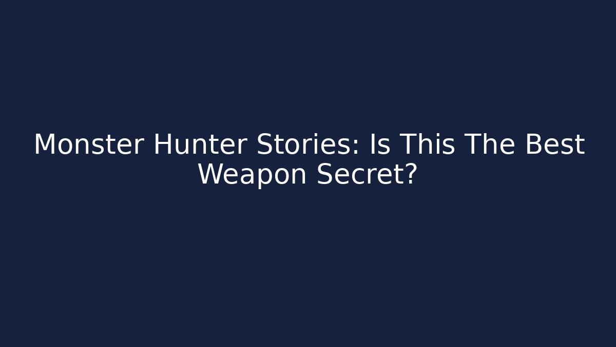 Monster Hunter Stories: Is This The Best Weapon Secret? - Felix Cat Insurance