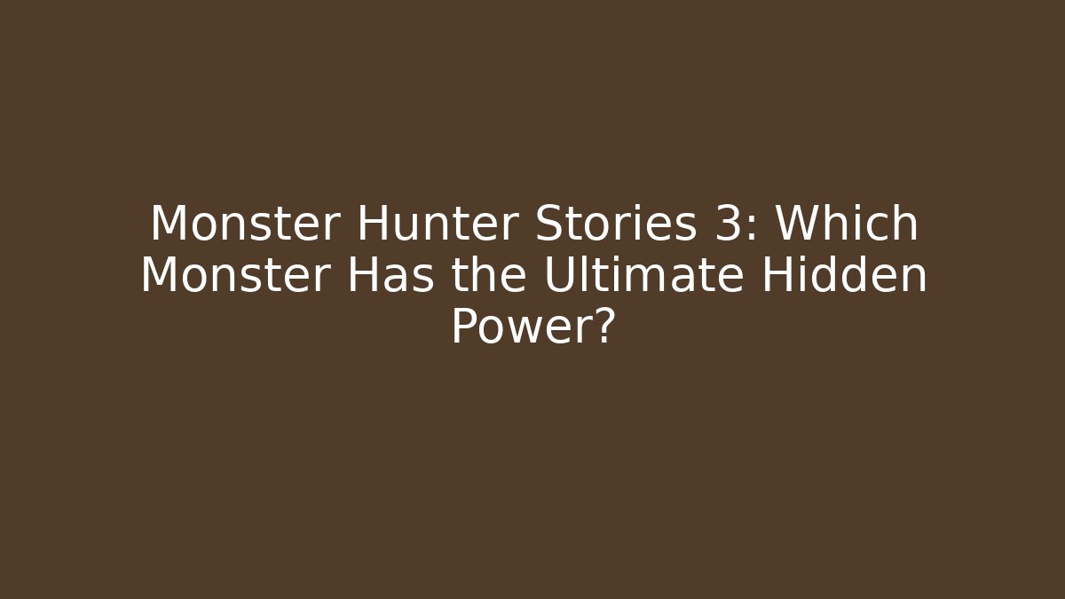 Monster Hunter Stories 3: Which Monster Has the Ultimate Hidden Power?