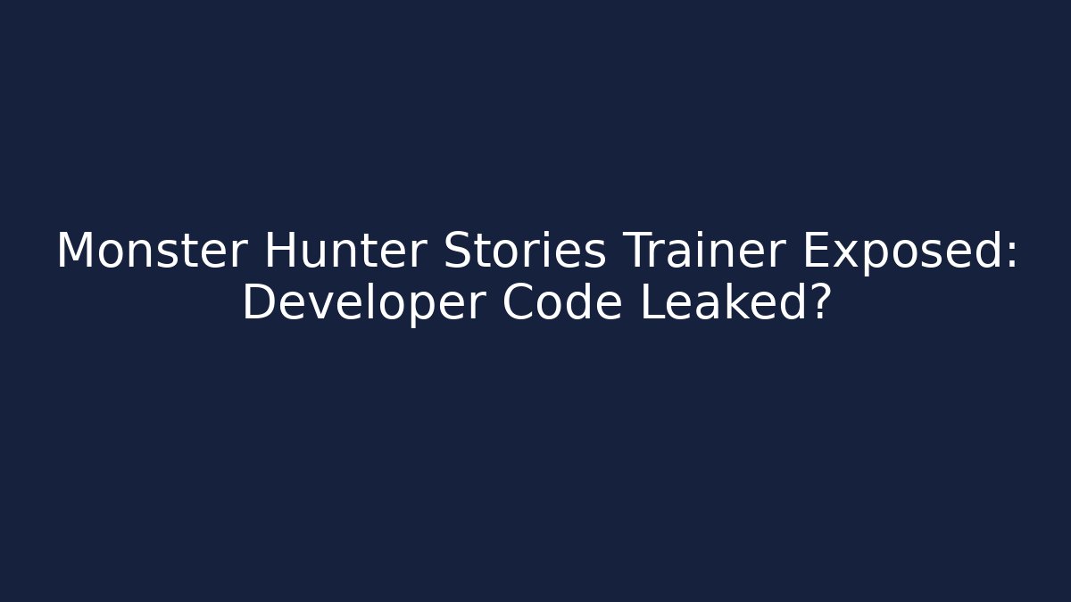 Monster Hunter Stories Trainer Exposed: Developer Code Leaked?