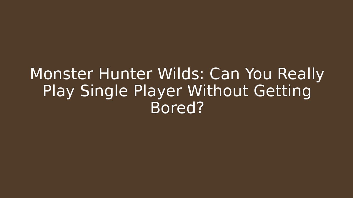 Monster Hunter Wilds: Can You Really Play Single Player Without Getting Bored?
