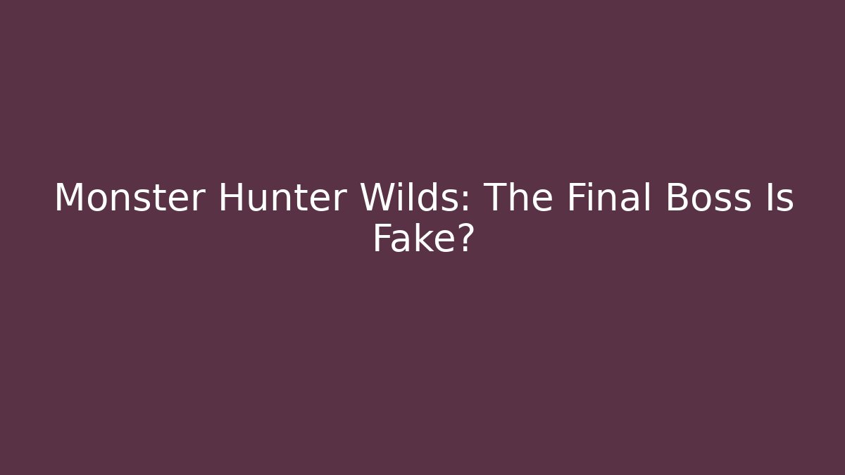 Monster Hunter Wilds: The Final Boss Is Fake?