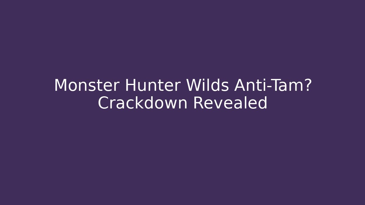 Monster Hunter Wilds Anti-Tam狂 Crackdown Revealed