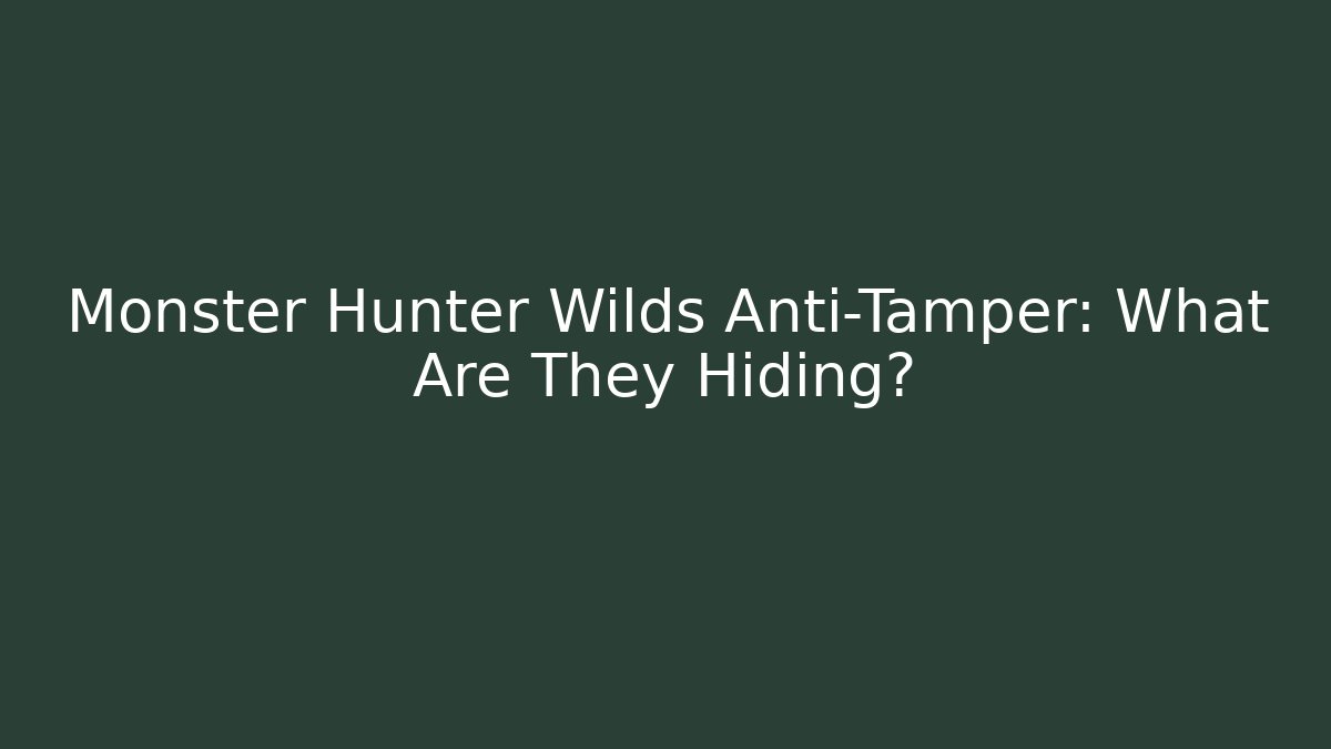 Monster Hunter Wilds Anti-Tamper: What Are They Hiding?