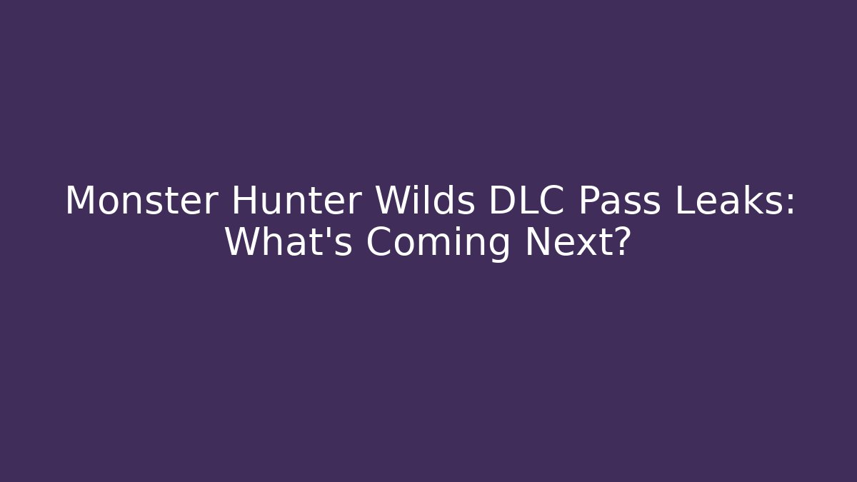 Monster Hunter Wilds DLC Pass Leaks: What's Coming Next?
