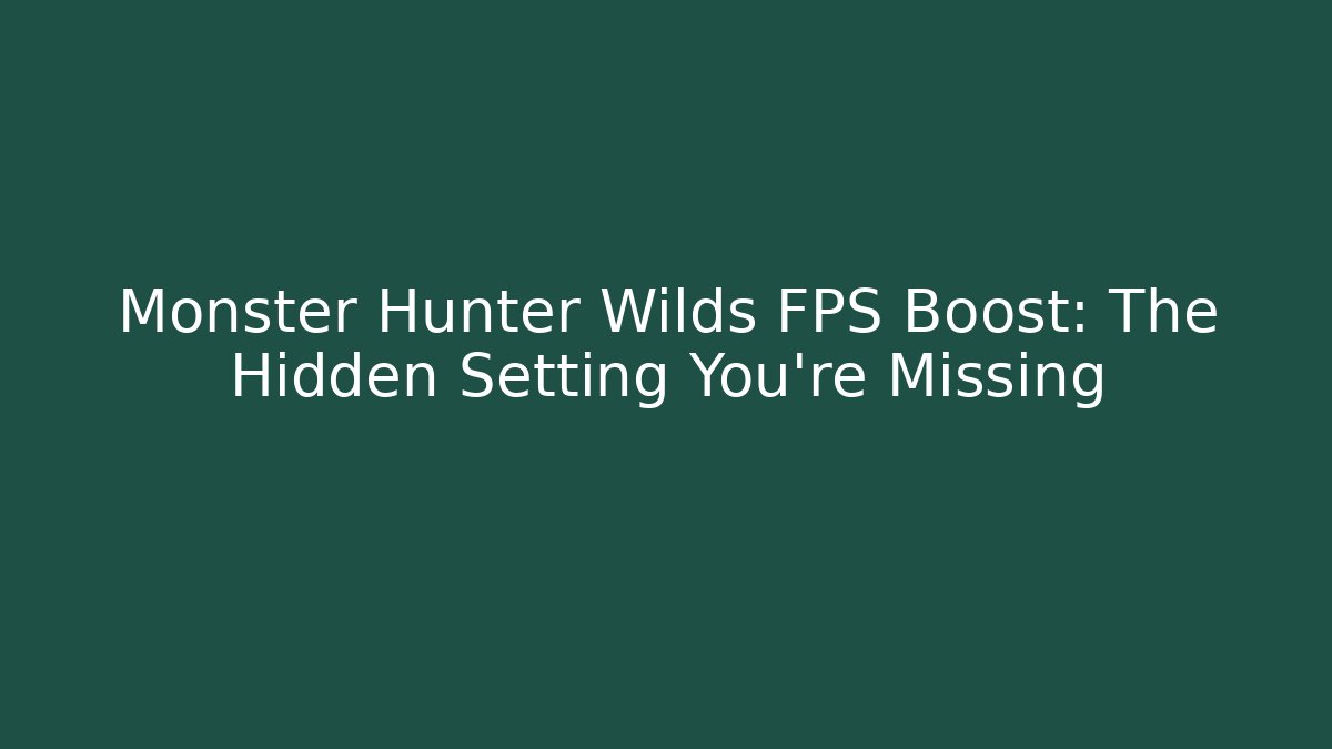 Monster Hunter Wilds FPS Boost: The Hidden Setting You’re Missing