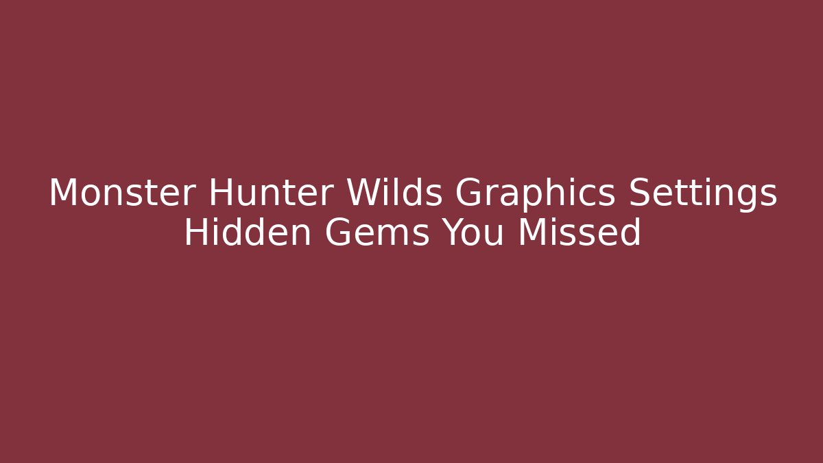 Monster Hunter Wilds Graphics Settings Hidden Gems You Missed - Felix Cat Insurance