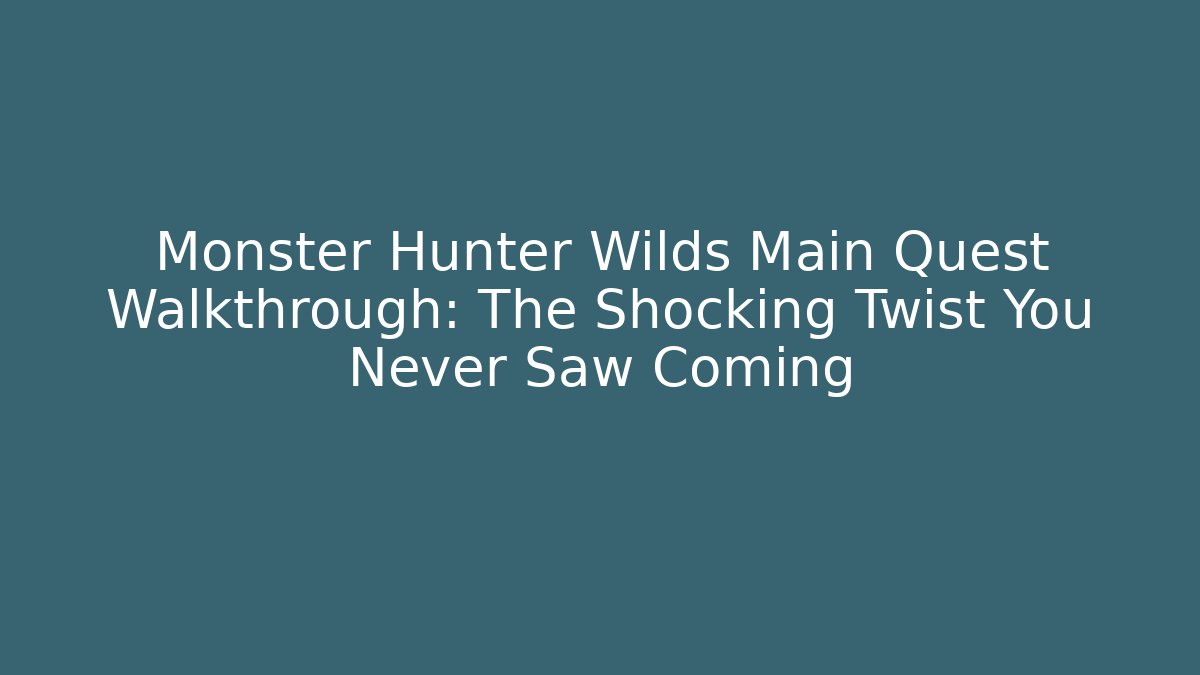 Monster Hunter Wilds Main Quest Walkthrough: The Shocking Twist You Never Saw Coming