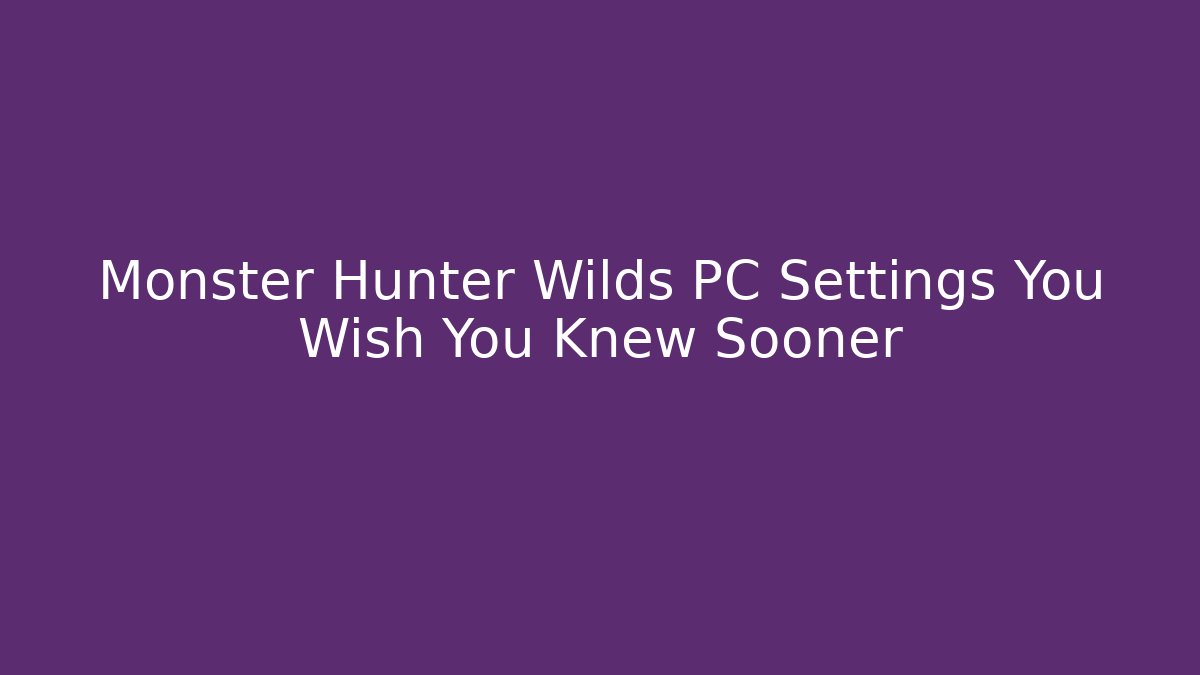 Monster Hunter Wilds PC Settings You Wish You Knew Sooner